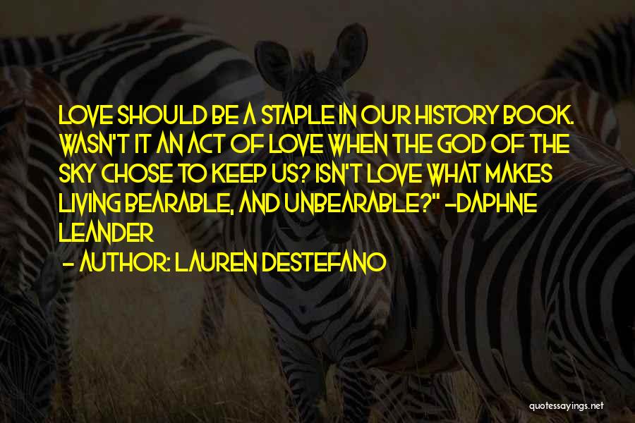 Lauren DeStefano Quotes: Love Should Be A Staple In Our History Book. Wasn't It An Act Of Love When The God Of The