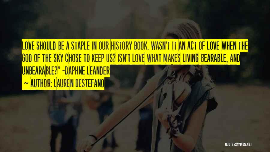 Lauren DeStefano Quotes: Love Should Be A Staple In Our History Book. Wasn't It An Act Of Love When The God Of The
