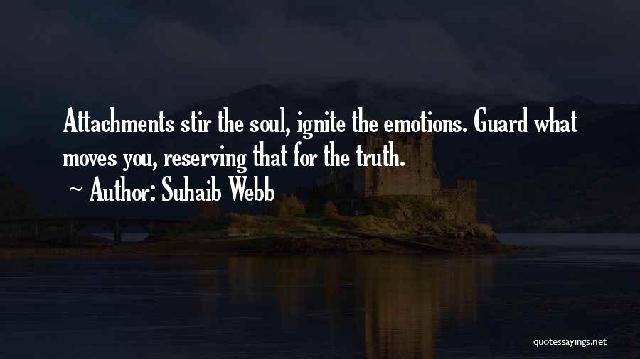 Suhaib Webb Quotes: Attachments Stir The Soul, Ignite The Emotions. Guard What Moves You, Reserving That For The Truth.