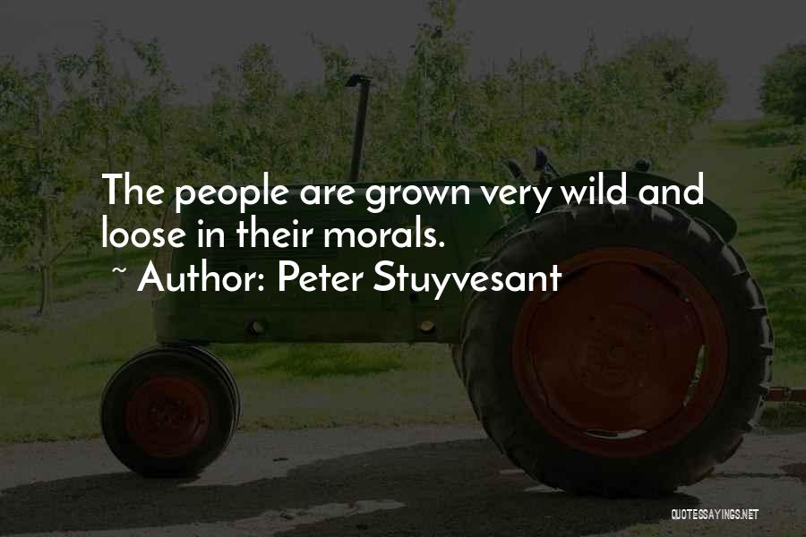 Peter Stuyvesant Quotes: The People Are Grown Very Wild And Loose In Their Morals.