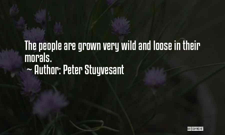 Peter Stuyvesant Quotes: The People Are Grown Very Wild And Loose In Their Morals.