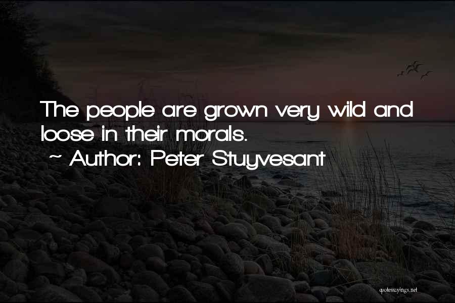 Peter Stuyvesant Quotes: The People Are Grown Very Wild And Loose In Their Morals.