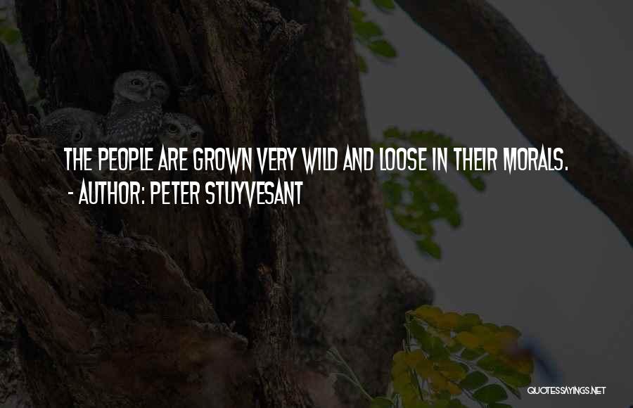 Peter Stuyvesant Quotes: The People Are Grown Very Wild And Loose In Their Morals.
