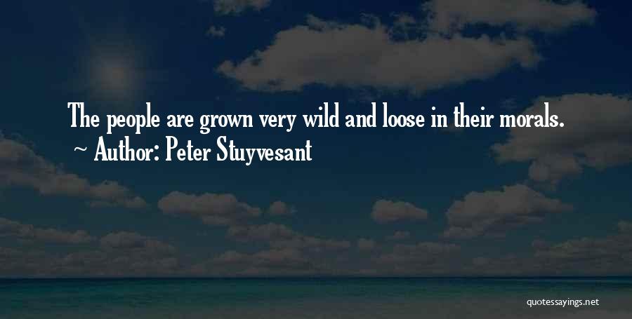 Peter Stuyvesant Quotes: The People Are Grown Very Wild And Loose In Their Morals.