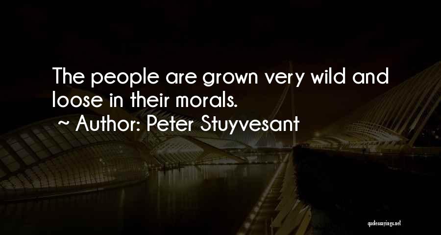 Peter Stuyvesant Quotes: The People Are Grown Very Wild And Loose In Their Morals.