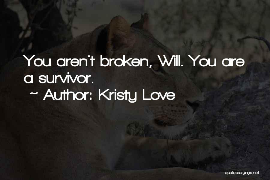 Kristy Love Quotes: You Aren't Broken, Will. You Are A Survivor.