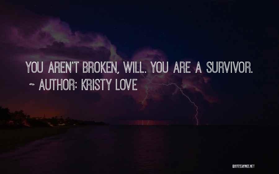 Kristy Love Quotes: You Aren't Broken, Will. You Are A Survivor.