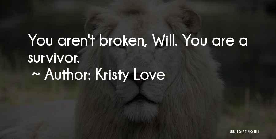 Kristy Love Quotes: You Aren't Broken, Will. You Are A Survivor.