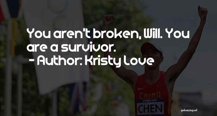 Kristy Love Quotes: You Aren't Broken, Will. You Are A Survivor.