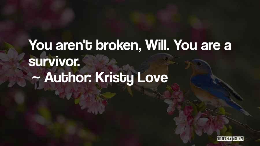 Kristy Love Quotes: You Aren't Broken, Will. You Are A Survivor.