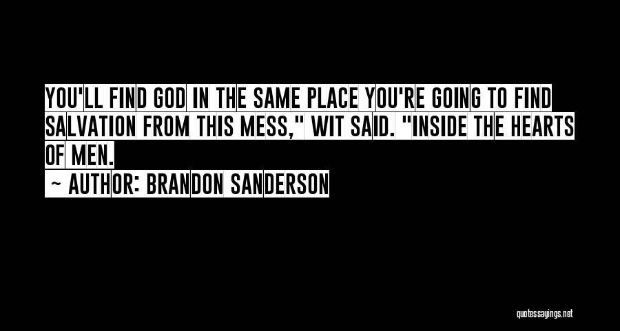 Brandon Sanderson Quotes: You'll Find God In The Same Place You're Going To Find Salvation From This Mess, Wit Said. Inside The Hearts