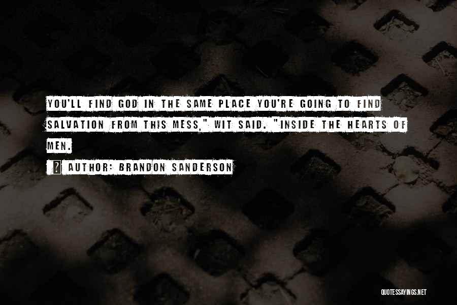 Brandon Sanderson Quotes: You'll Find God In The Same Place You're Going To Find Salvation From This Mess, Wit Said. Inside The Hearts