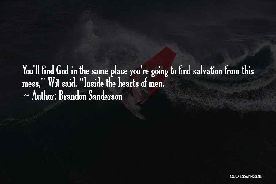 Brandon Sanderson Quotes: You'll Find God In The Same Place You're Going To Find Salvation From This Mess, Wit Said. Inside The Hearts