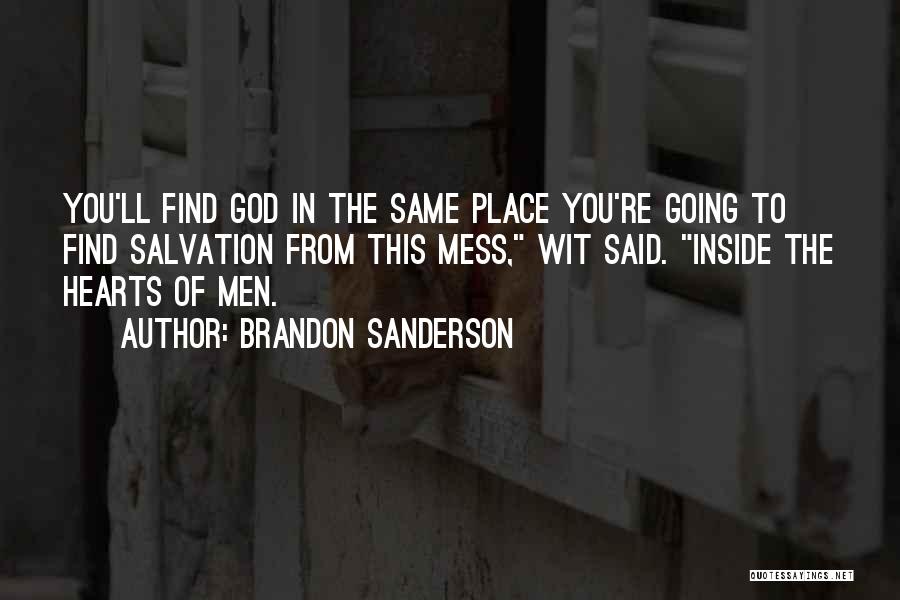 Brandon Sanderson Quotes: You'll Find God In The Same Place You're Going To Find Salvation From This Mess, Wit Said. Inside The Hearts