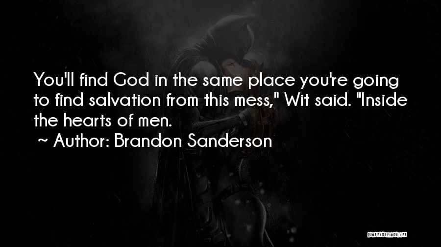 Brandon Sanderson Quotes: You'll Find God In The Same Place You're Going To Find Salvation From This Mess, Wit Said. Inside The Hearts