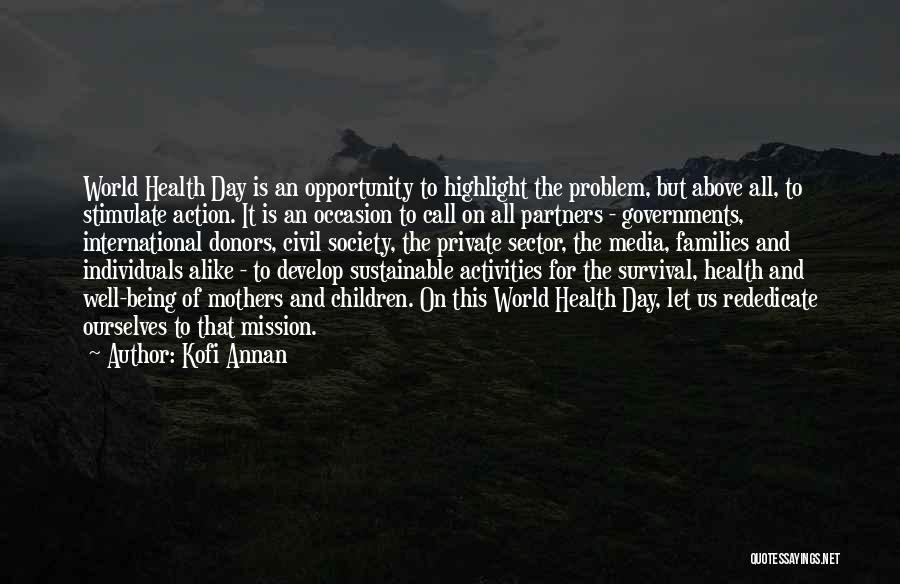 Kofi Annan Quotes: World Health Day Is An Opportunity To Highlight The Problem, But Above All, To Stimulate Action. It Is An Occasion