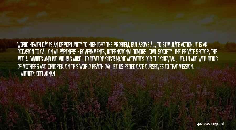 Kofi Annan Quotes: World Health Day Is An Opportunity To Highlight The Problem, But Above All, To Stimulate Action. It Is An Occasion