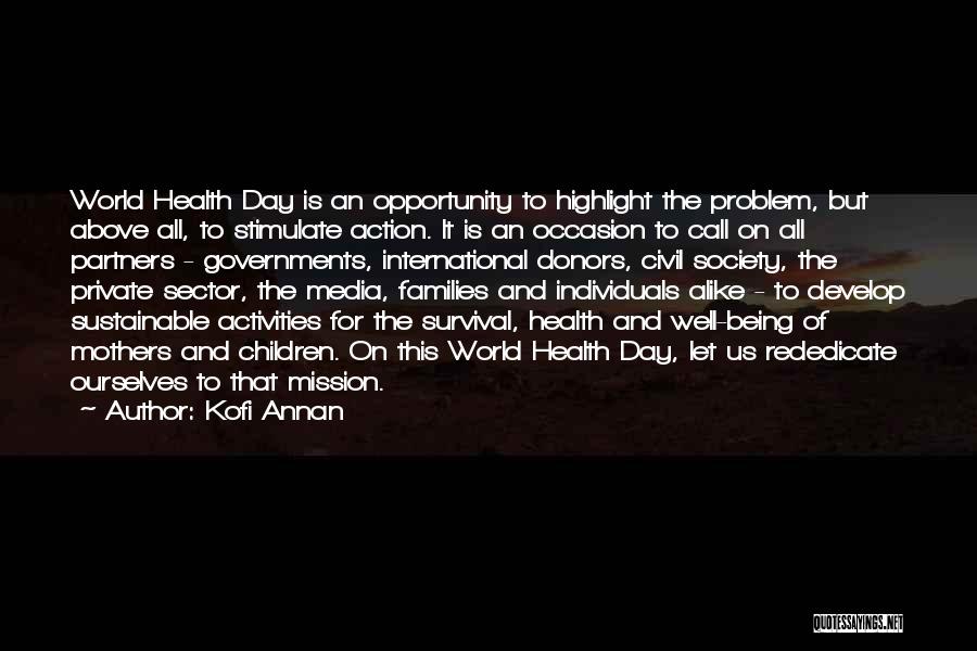 Kofi Annan Quotes: World Health Day Is An Opportunity To Highlight The Problem, But Above All, To Stimulate Action. It Is An Occasion