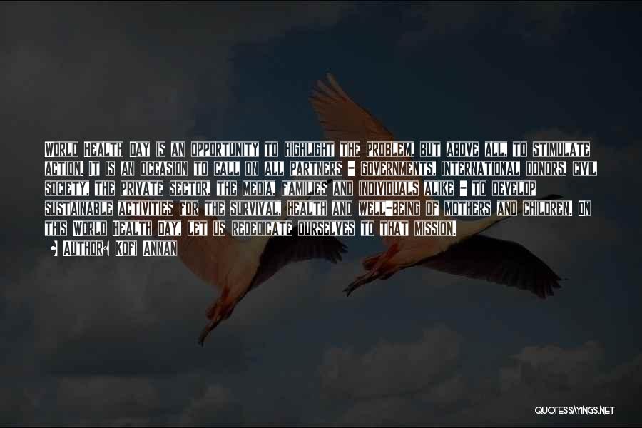 Kofi Annan Quotes: World Health Day Is An Opportunity To Highlight The Problem, But Above All, To Stimulate Action. It Is An Occasion