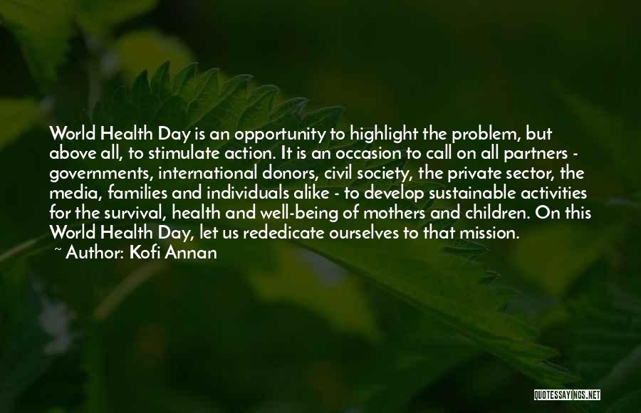 Kofi Annan Quotes: World Health Day Is An Opportunity To Highlight The Problem, But Above All, To Stimulate Action. It Is An Occasion