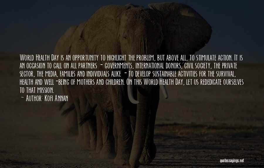 Kofi Annan Quotes: World Health Day Is An Opportunity To Highlight The Problem, But Above All, To Stimulate Action. It Is An Occasion