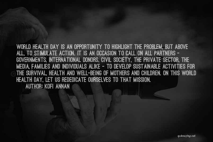 Kofi Annan Quotes: World Health Day Is An Opportunity To Highlight The Problem, But Above All, To Stimulate Action. It Is An Occasion