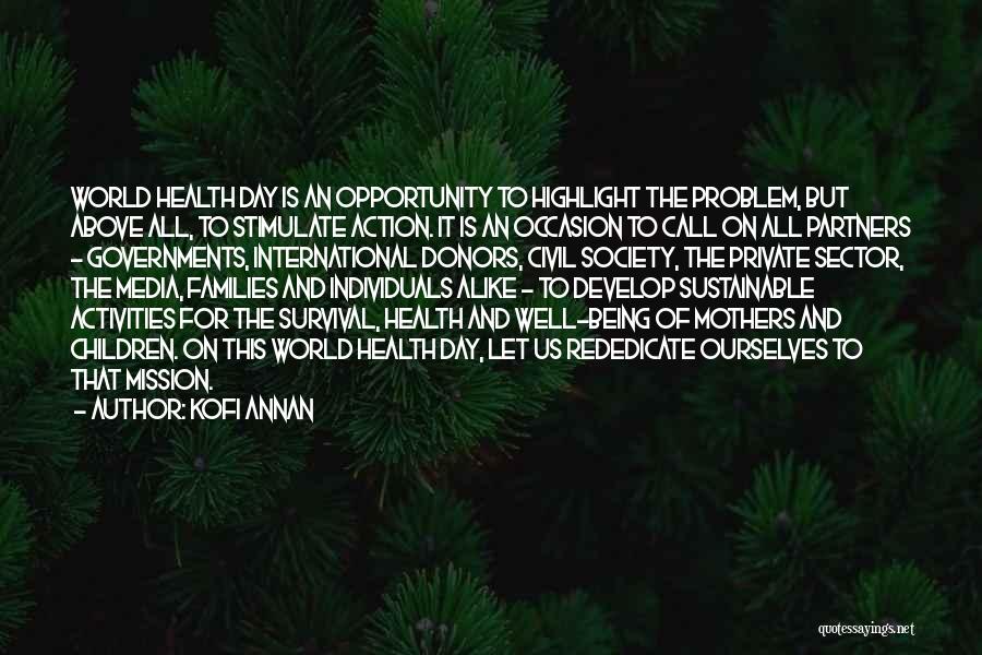 Kofi Annan Quotes: World Health Day Is An Opportunity To Highlight The Problem, But Above All, To Stimulate Action. It Is An Occasion