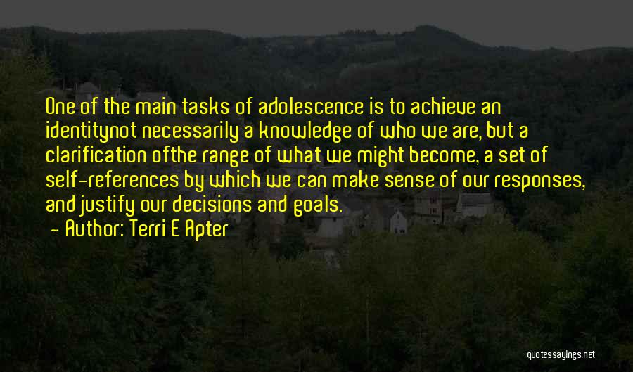 Terri E Apter Quotes: One Of The Main Tasks Of Adolescence Is To Achieve An Identitynot Necessarily A Knowledge Of Who We Are, But