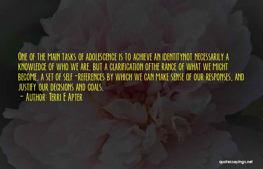 Terri E Apter Quotes: One Of The Main Tasks Of Adolescence Is To Achieve An Identitynot Necessarily A Knowledge Of Who We Are, But