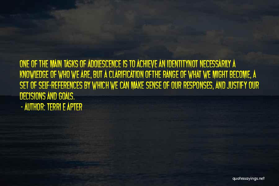 Terri E Apter Quotes: One Of The Main Tasks Of Adolescence Is To Achieve An Identitynot Necessarily A Knowledge Of Who We Are, But