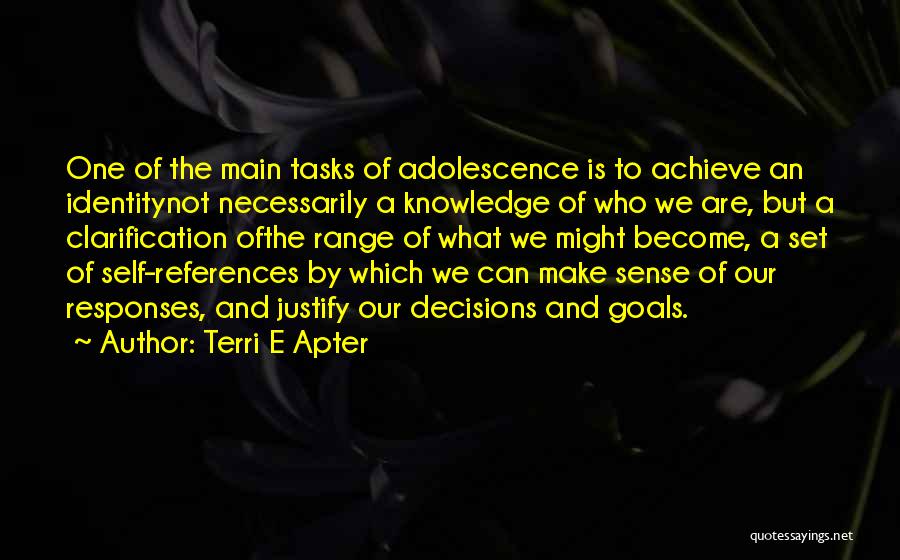Terri E Apter Quotes: One Of The Main Tasks Of Adolescence Is To Achieve An Identitynot Necessarily A Knowledge Of Who We Are, But