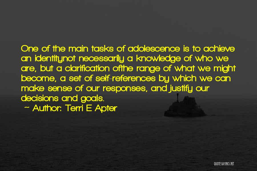 Terri E Apter Quotes: One Of The Main Tasks Of Adolescence Is To Achieve An Identitynot Necessarily A Knowledge Of Who We Are, But