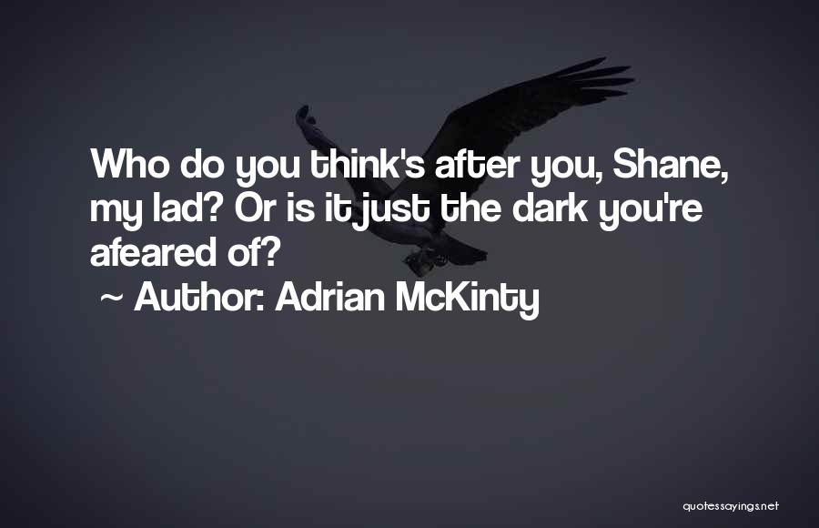Adrian McKinty Quotes: Who Do You Think's After You, Shane, My Lad? Or Is It Just The Dark You're Afeared Of?