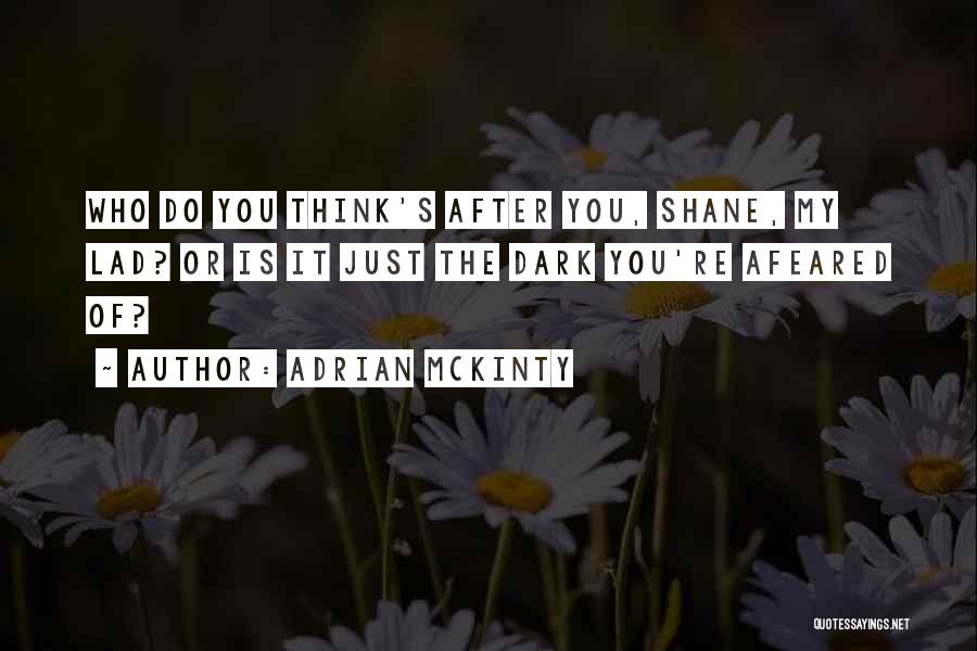 Adrian McKinty Quotes: Who Do You Think's After You, Shane, My Lad? Or Is It Just The Dark You're Afeared Of?