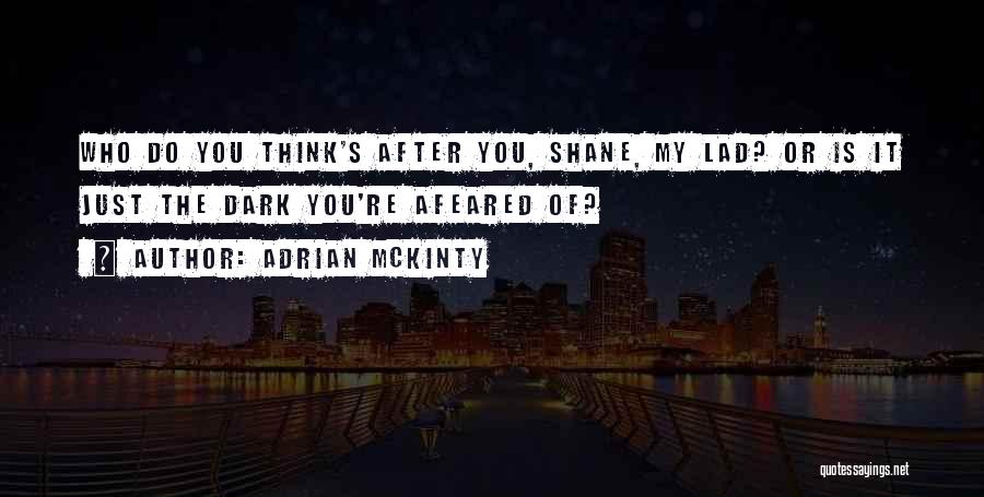 Adrian McKinty Quotes: Who Do You Think's After You, Shane, My Lad? Or Is It Just The Dark You're Afeared Of?