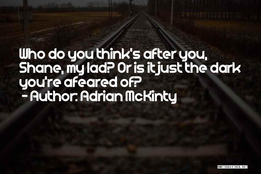 Adrian McKinty Quotes: Who Do You Think's After You, Shane, My Lad? Or Is It Just The Dark You're Afeared Of?