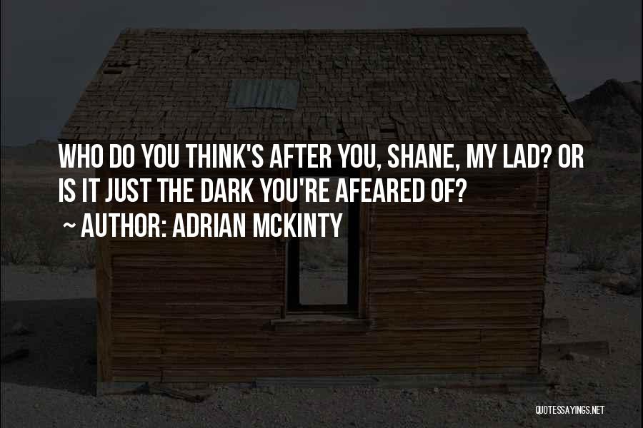 Adrian McKinty Quotes: Who Do You Think's After You, Shane, My Lad? Or Is It Just The Dark You're Afeared Of?