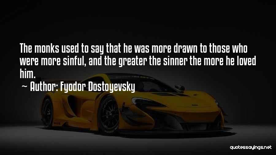 Fyodor Dostoyevsky Quotes: The Monks Used To Say That He Was More Drawn To Those Who Were More Sinful, And The Greater The