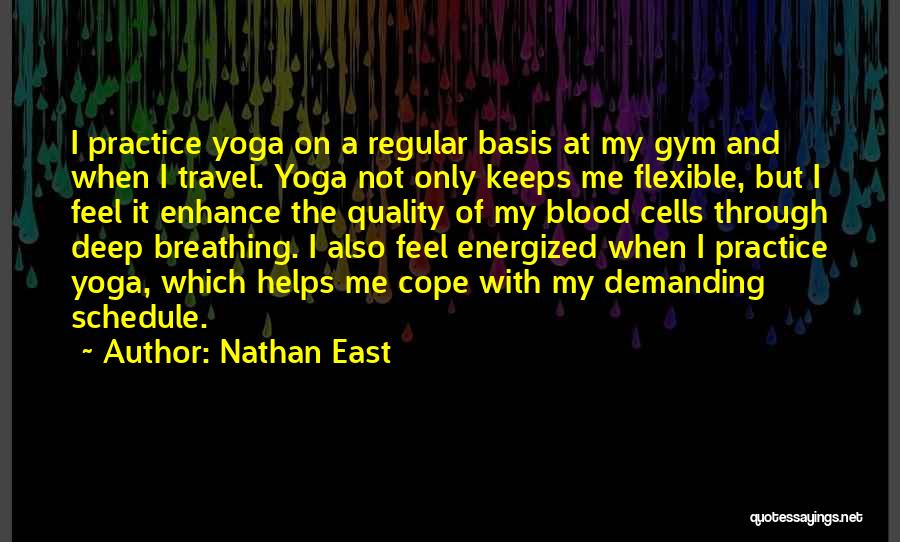 Nathan East Quotes: I Practice Yoga On A Regular Basis At My Gym And When I Travel. Yoga Not Only Keeps Me Flexible,