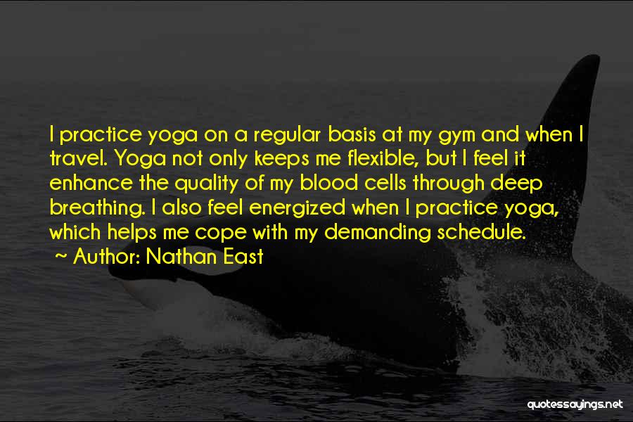 Nathan East Quotes: I Practice Yoga On A Regular Basis At My Gym And When I Travel. Yoga Not Only Keeps Me Flexible,
