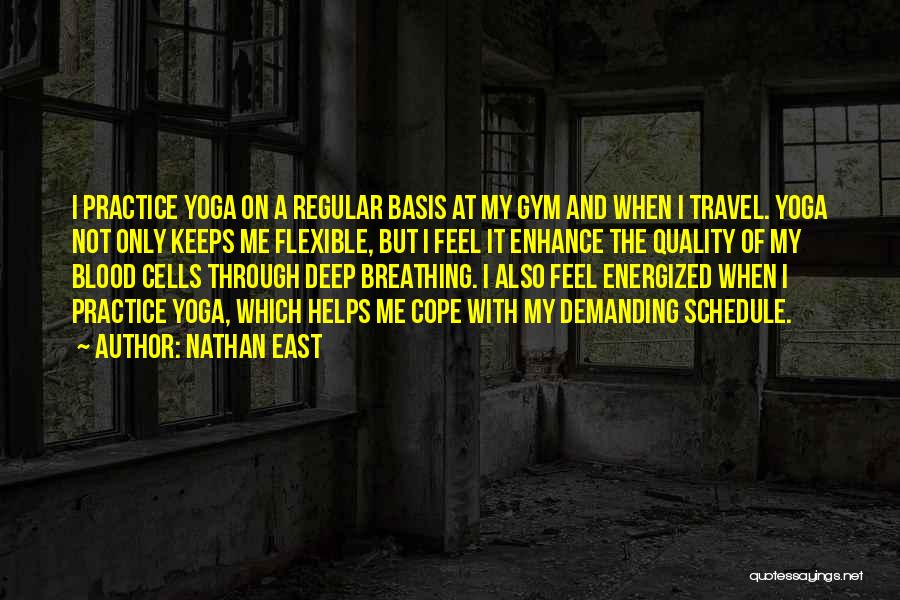 Nathan East Quotes: I Practice Yoga On A Regular Basis At My Gym And When I Travel. Yoga Not Only Keeps Me Flexible,