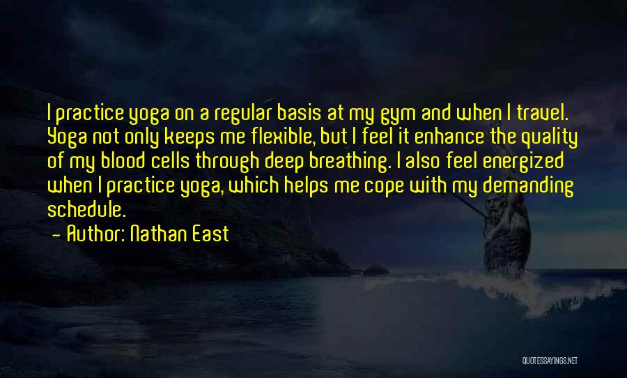 Nathan East Quotes: I Practice Yoga On A Regular Basis At My Gym And When I Travel. Yoga Not Only Keeps Me Flexible,