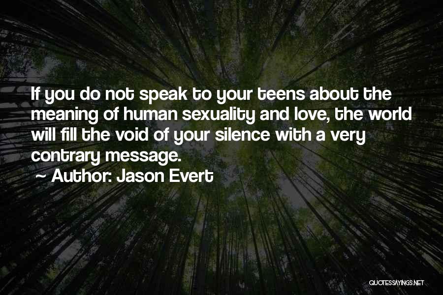 Jason Evert Quotes: If You Do Not Speak To Your Teens About The Meaning Of Human Sexuality And Love, The World Will Fill