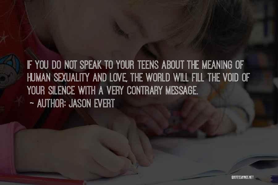 Jason Evert Quotes: If You Do Not Speak To Your Teens About The Meaning Of Human Sexuality And Love, The World Will Fill