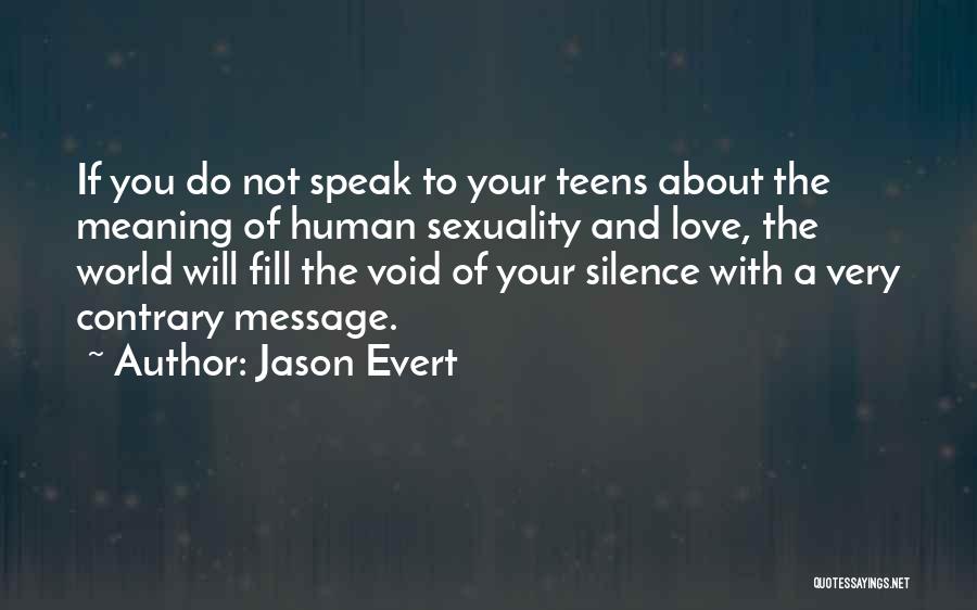 Jason Evert Quotes: If You Do Not Speak To Your Teens About The Meaning Of Human Sexuality And Love, The World Will Fill