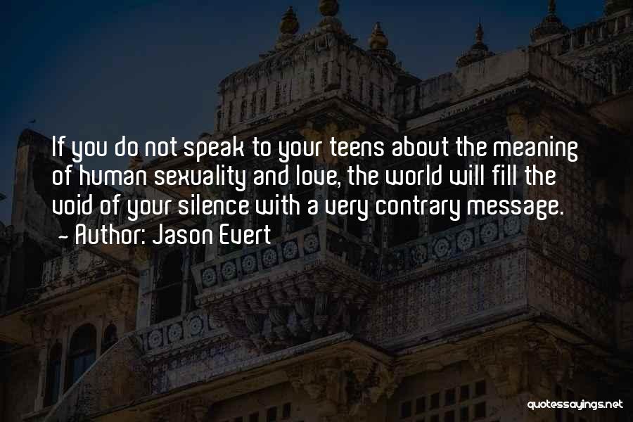 Jason Evert Quotes: If You Do Not Speak To Your Teens About The Meaning Of Human Sexuality And Love, The World Will Fill