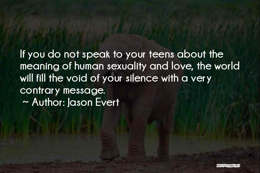 Jason Evert Quotes: If You Do Not Speak To Your Teens About The Meaning Of Human Sexuality And Love, The World Will Fill