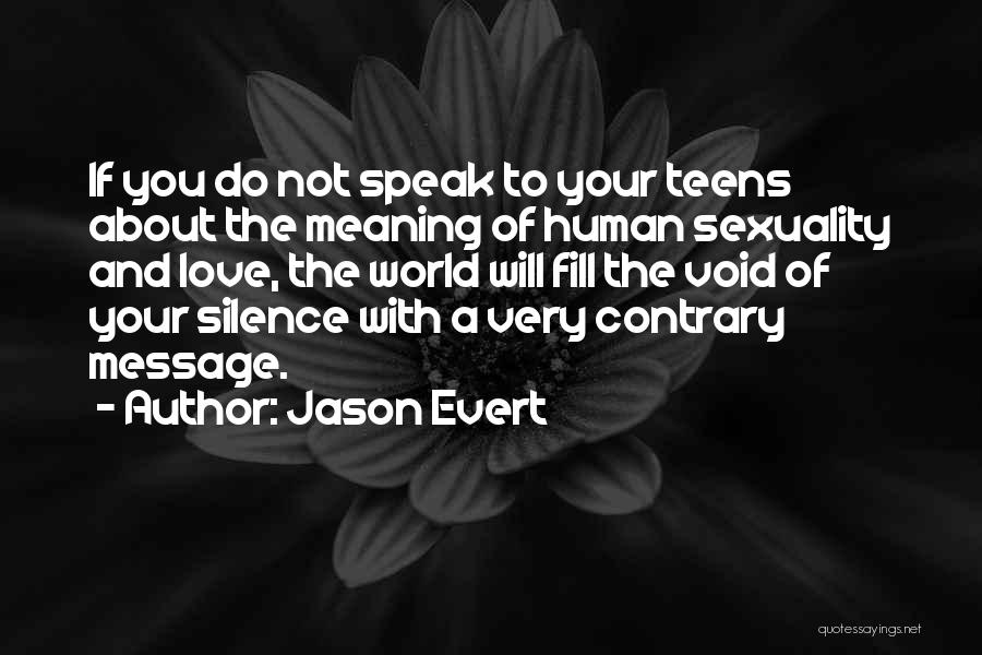 Jason Evert Quotes: If You Do Not Speak To Your Teens About The Meaning Of Human Sexuality And Love, The World Will Fill