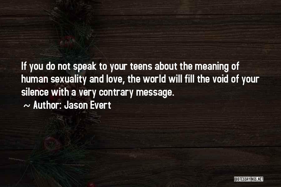 Jason Evert Quotes: If You Do Not Speak To Your Teens About The Meaning Of Human Sexuality And Love, The World Will Fill