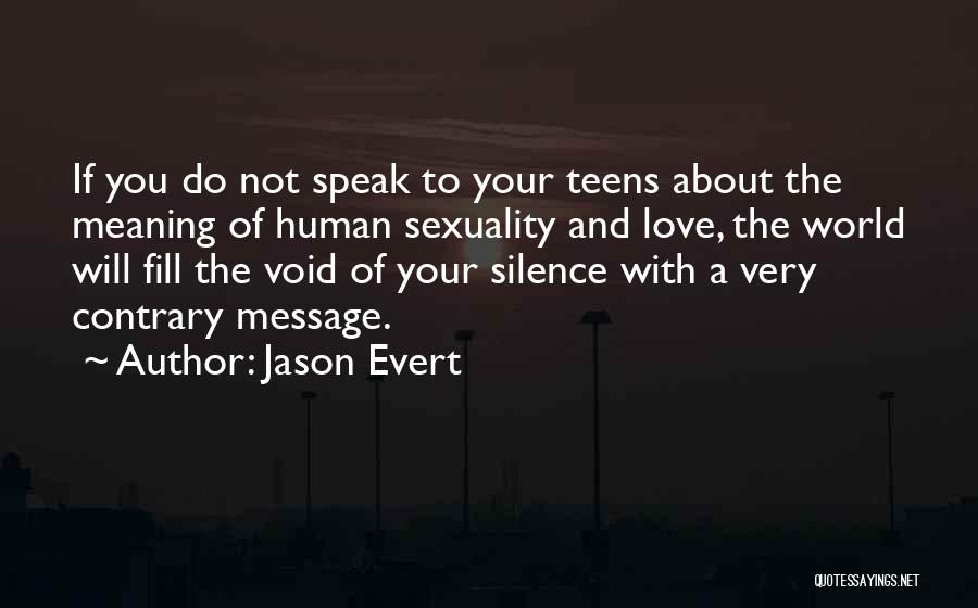Jason Evert Quotes: If You Do Not Speak To Your Teens About The Meaning Of Human Sexuality And Love, The World Will Fill